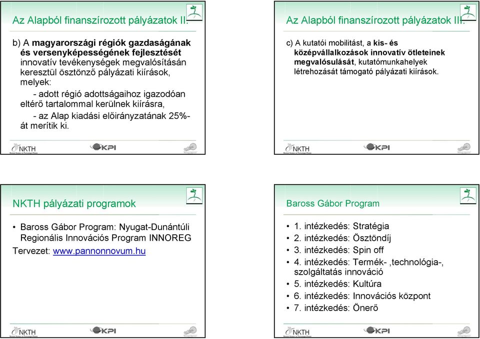 eltérő tartalommal kerülnek kiírásra, - az Alap kiadási előirányzatának 25%- át merítik ki. Az Alapból finanszírozott pályázatok III.