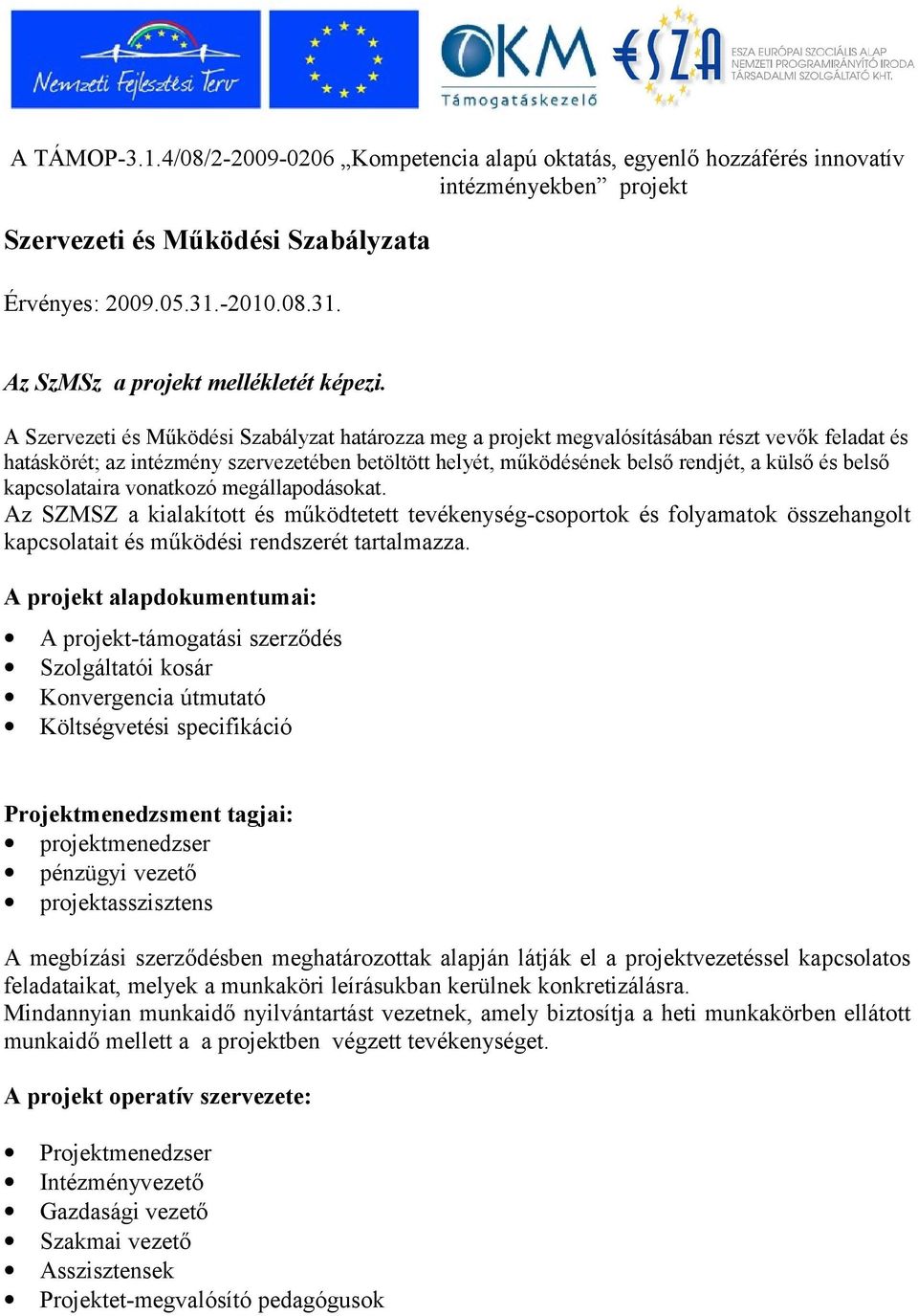 A Szervezeti és Működési Szabályzat határozza meg a projekt megvalósításában részt vevők feladat és hatáskörét; az intézmény szervezetében betöltött helyét, működésének belső rendjét, a külső és