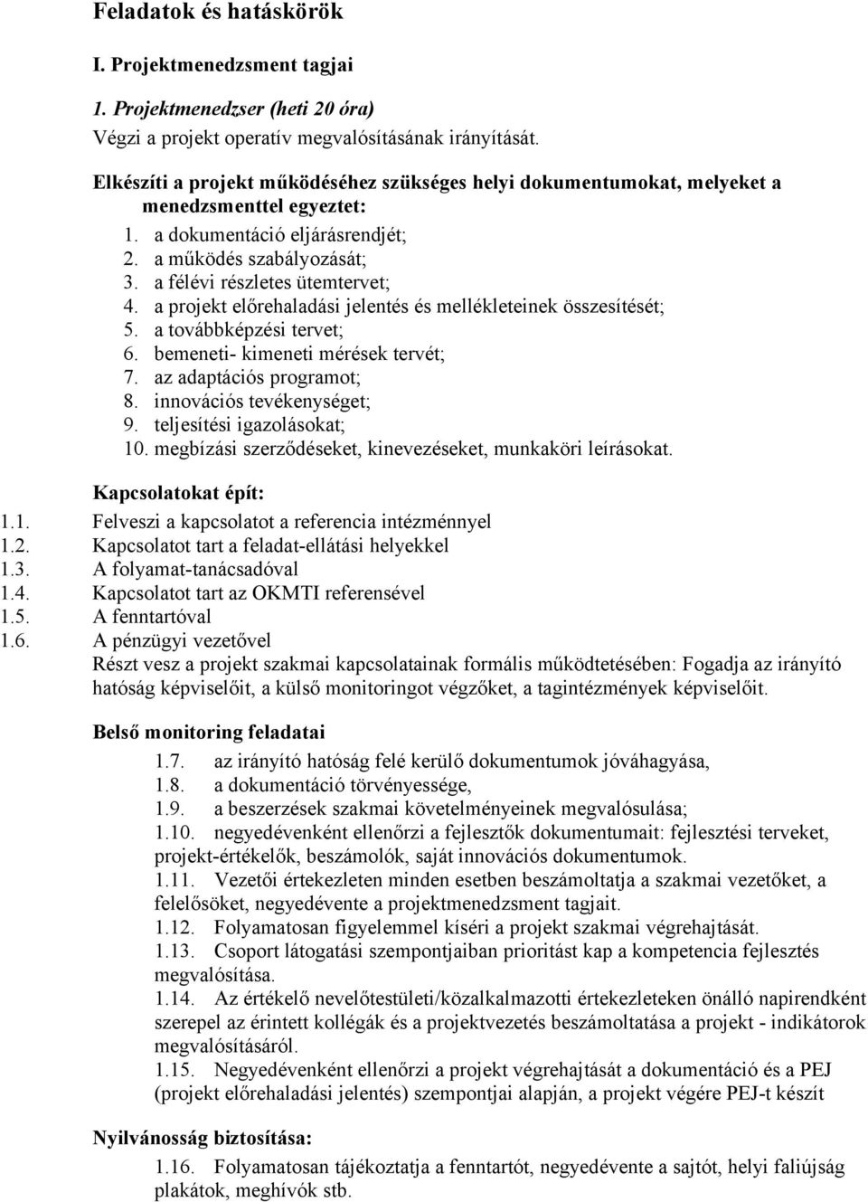 a projekt előrehaladási jelentés és mellékleteinek összesítését; 5. a továbbképzési tervet; 6. bemeneti- kimeneti mérések tervét; 7. az adaptációs programot; 8. innovációs tevékenységet; 9.