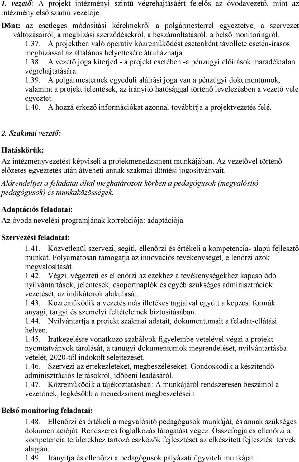 A projektben való operatív közreműködést esetenként távolléte esetén-írásos megbízással az általános helyettesére átruházhatja. 1.38.