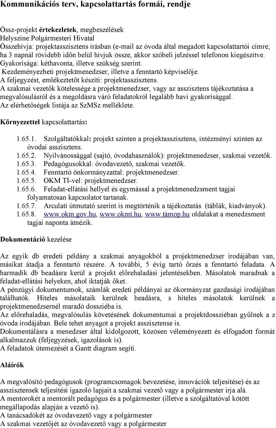 Kezdeményezheti projektmenedzser, illetve a fenntartó képviselője. A feljegyzést, emlékeztetőt készíti: projektasszisztens.