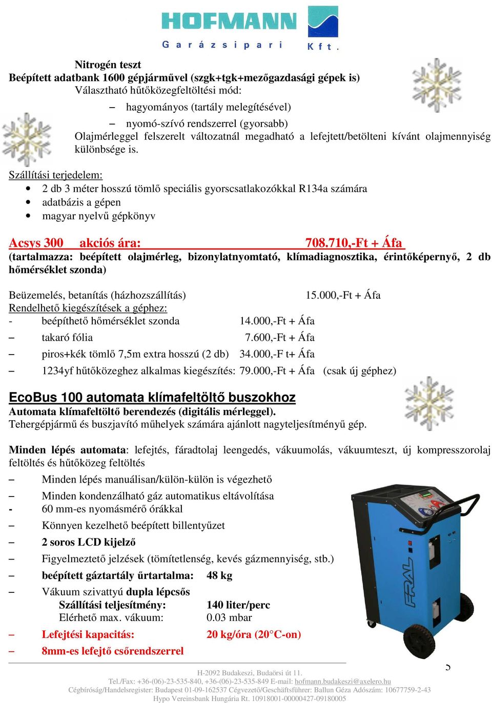 2 db 3 méter hosszú tömlő speciális gyorscsatlakozókkal R134a számára adatbázis a gépen Acsys 300 akciós ára: 708.