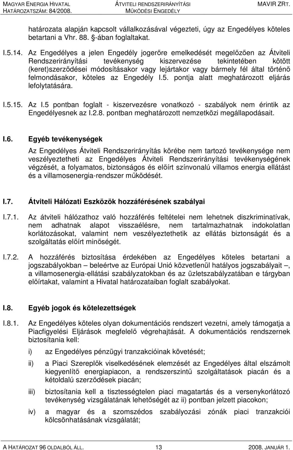 bármely fél által történı felmondásakor, köteles az Engedély I.5. pontja alatt meghatározott eljárás lefolytatására. I.5.15. Az I.