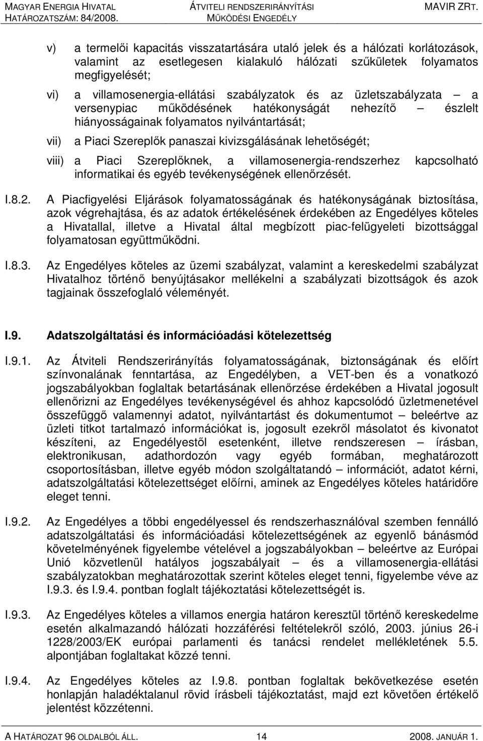 a Piaci Szereplıknek, a villamosenergia-rendszerhez kapcsolható informatikai és egyéb tevékenységének ellenırzését. I.8.2. I.8.3.