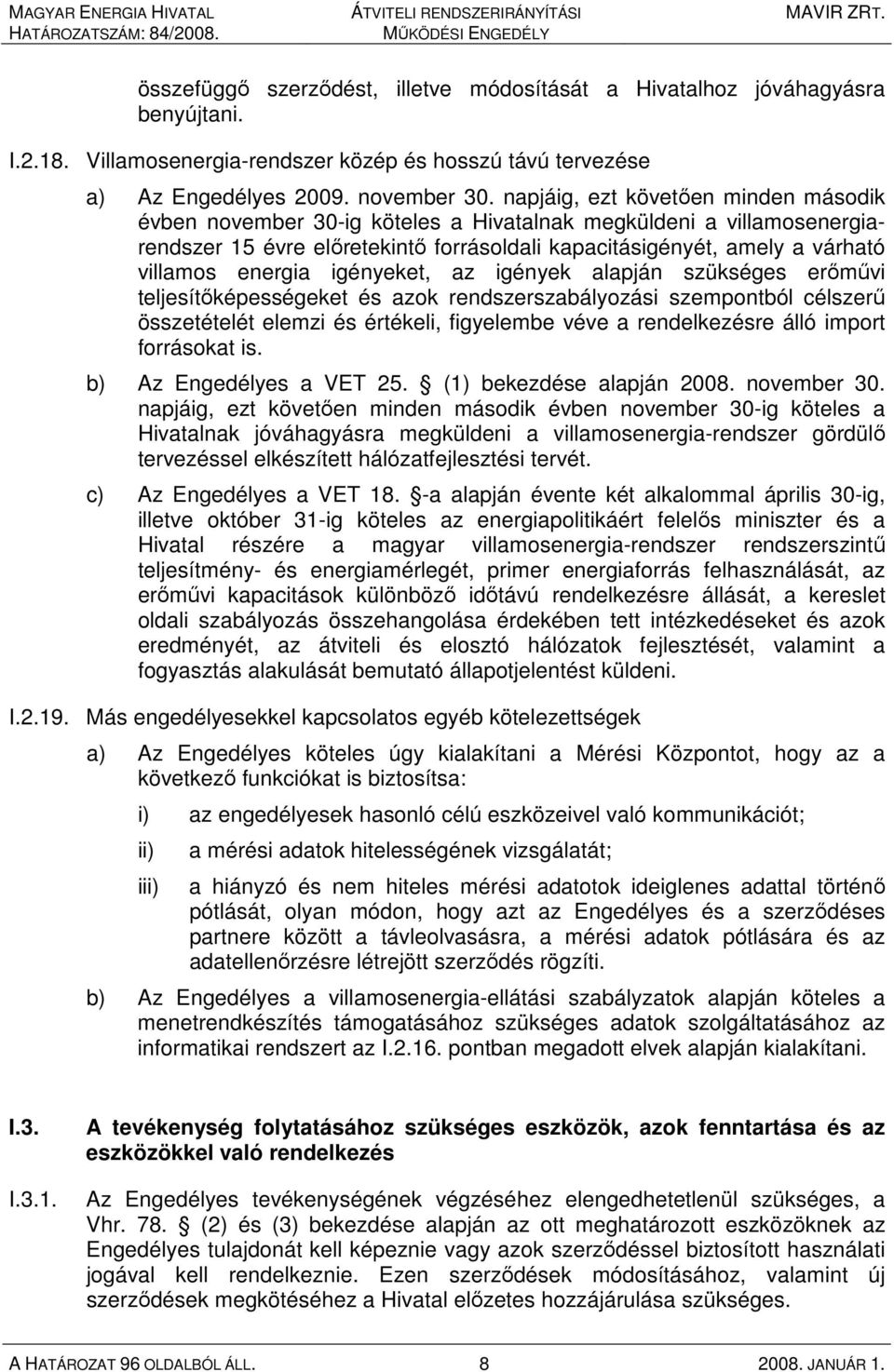 energia igényeket, az igények alapján szükséges erımővi teljesítıképességeket és azok rendszerszabályozási szempontból célszerő összetételét elemzi és értékeli, figyelembe véve a rendelkezésre álló