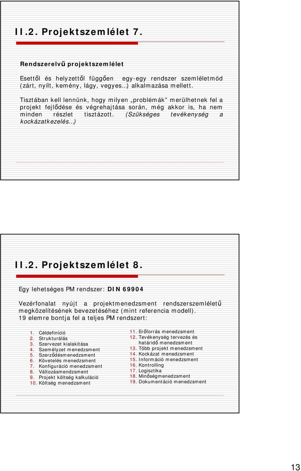 2. Projektszemlélet 8. Egy lehetséges PM rendszer: DIN 69904 Vezérfonalat nyújt a projektmenedzsment rendszerszemléletű megközelítésének bevezetéséhez (mint referencia modell).