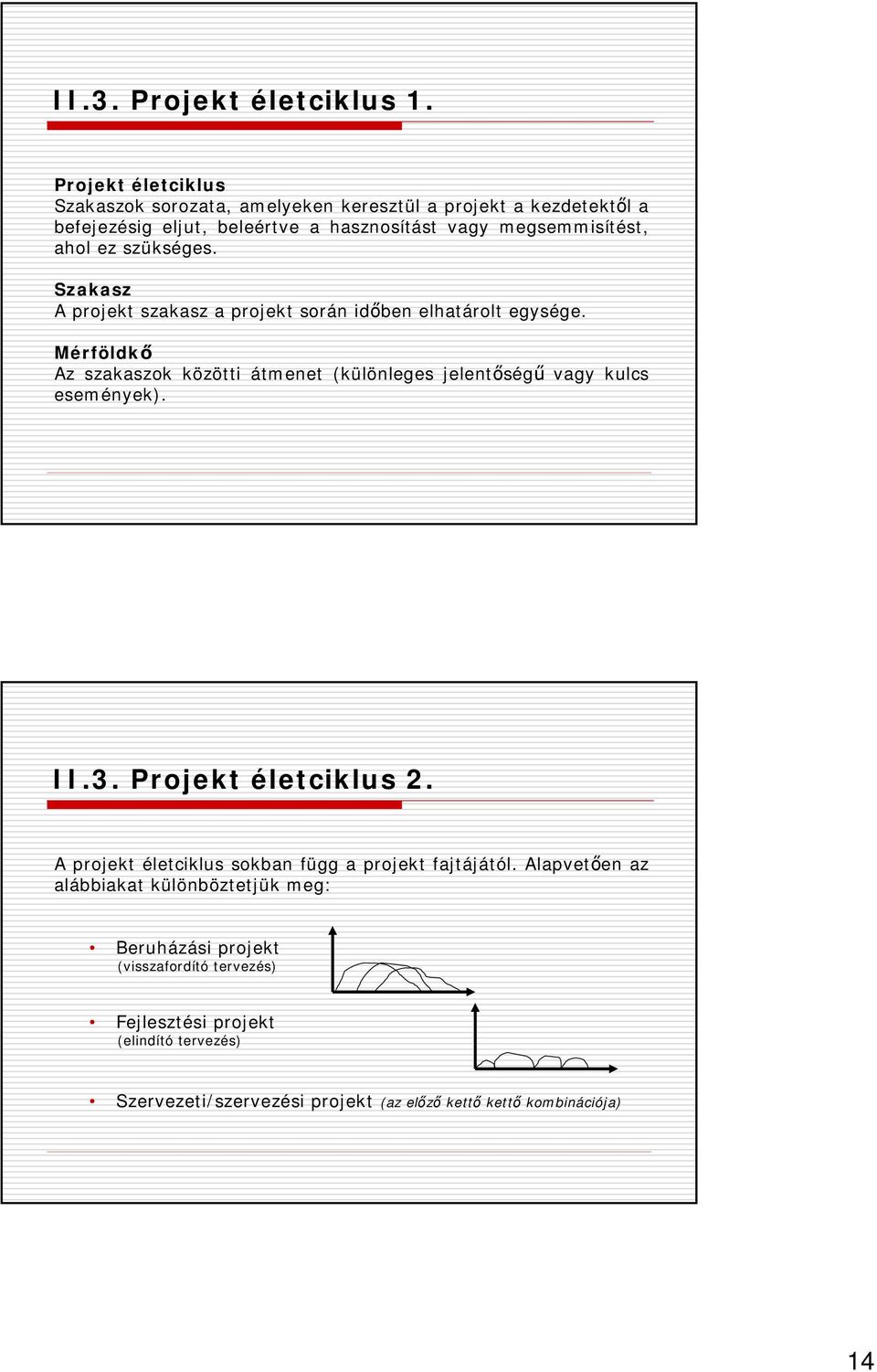 szükséges. Szakasz A projekt szakasz a projekt során időben elhatárolt egysége.