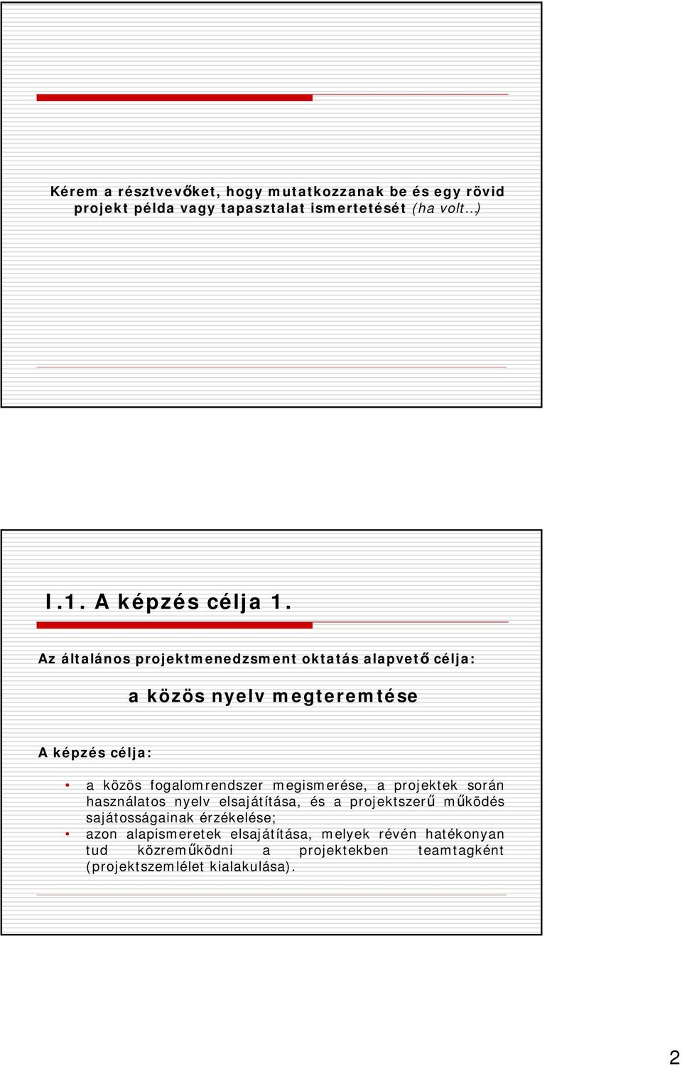 Az általános projektmenedzsment oktatás alapvető célja: a közös nyelv megteremtése A képzés célja: a közös fogalomrendszer