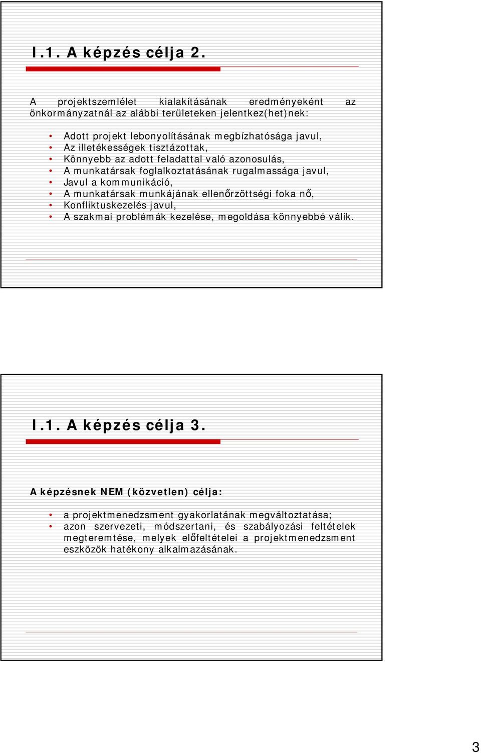 tisztázottak, Könnyebb az adott feladattal való azonosulás, A munkatársak foglalkoztatásának rugalmassága javul, Javul a kommunikáció, A munkatársak munkájának ellenőrzöttségi foka