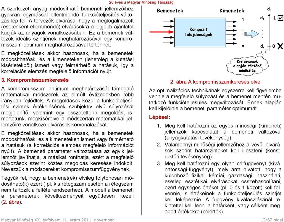 Ez a bemeneti változók ideális szintjének meghatározásával egy kompromisszum-optimum meghatározásával történhet.