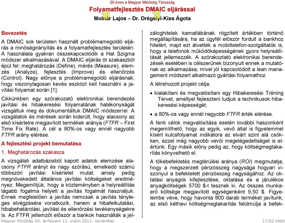 A DMAIC eljárás öt szakaszból épül fel: meghatározás (Define), mérés (Measure), elemzés (Analyze), fejlesztés (Improve) és ellenőrzés (Control).