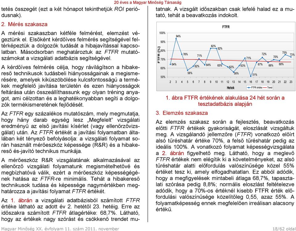 A kérdőíves felmérés célja, hogy rávilágítson a hibakereső technikusok tudásbeli hiányosságainak a megismerésére, amelyek kiküszöbölése kulcsfontosságú a termékek megfelelő javítása területén és ezen