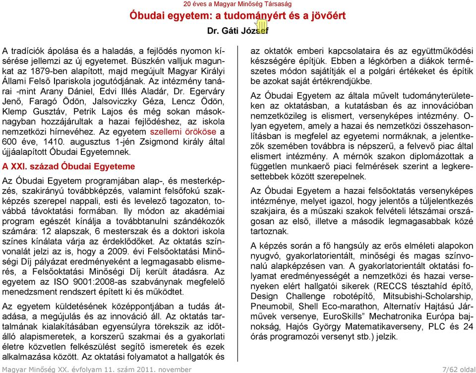 Egerváry Jenő, Faragó Ödön, Jalsoviczky Géza, Lencz Ödön, Klemp Gusztáv, Petrik Lajos és még sokan másoknagyban hozzájárultak a hazai fejlődéshez, az iskola nemzetközi hírnevéhez.