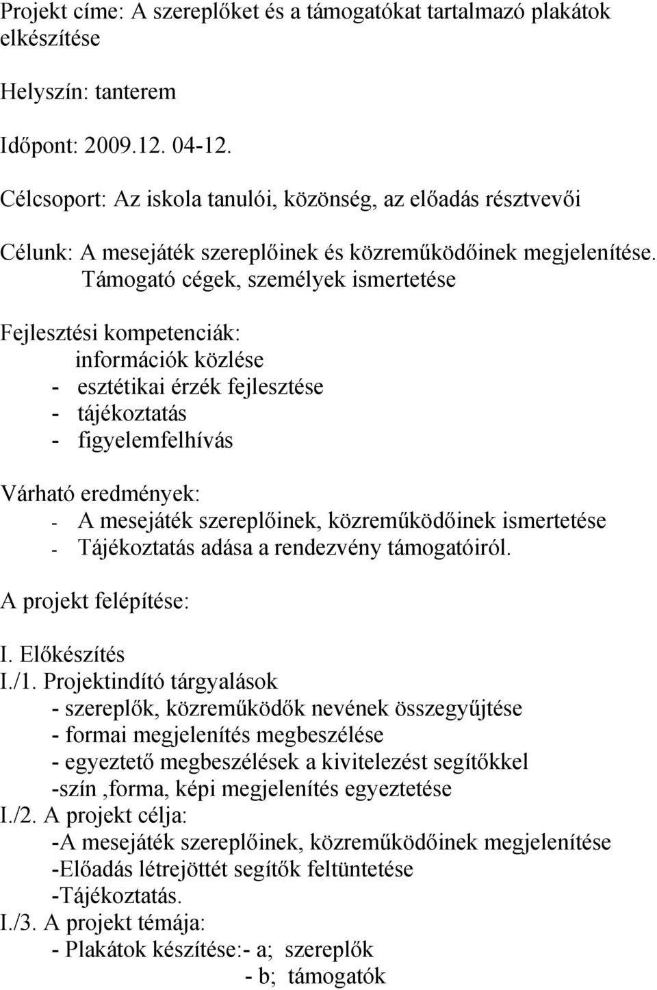 Támogató cégek, személyek ismertetése Fejlesztési kompetenciák: információk közlése - esztétikai érzék fejlesztése - tájékoztatás - figyelemfelhívás Várható eredmények: - A mesejáték szereplőinek,