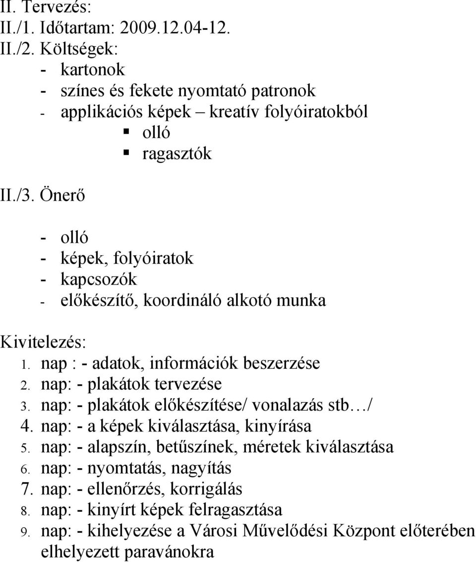 Önerő - olló - képek, folyóiratok - kapcsozók - előkészítő, koordináló alkotó munka Kivitelezés: 1. nap : - adatok, információk beszerzése 2.