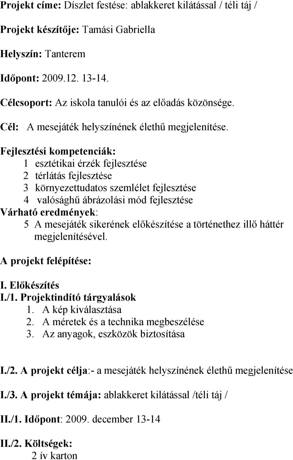 Fejlesztési kompetenciák: 1 esztétikai érzék fejlesztése 2 térlátás fejlesztése 3 környezettudatos szemlélet fejlesztése 4 valósághű ábrázolási mód fejlesztése Várható eredmények: 5 A mesejáték