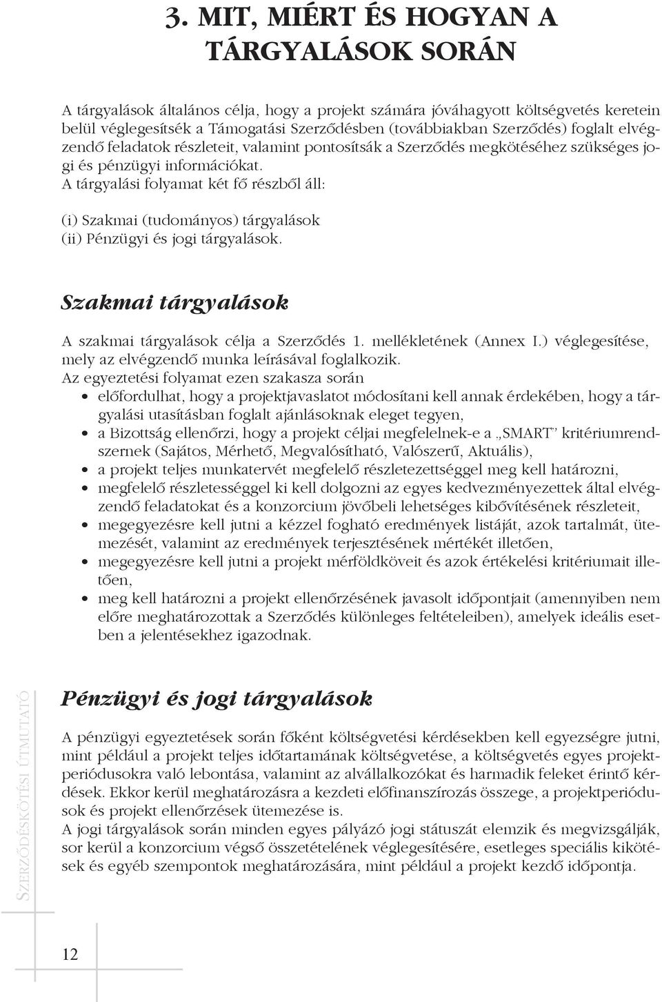 A tárgyalási folyamat két fõ részbõl áll: (i) Szakmai (tudományos) tárgyalások (ii) Pénzügyi és jogi tárgyalások. Szakmai tárgyalások A szakmai tárgyalások célja a Szerzõdés 1. mellékletének (Annex I.