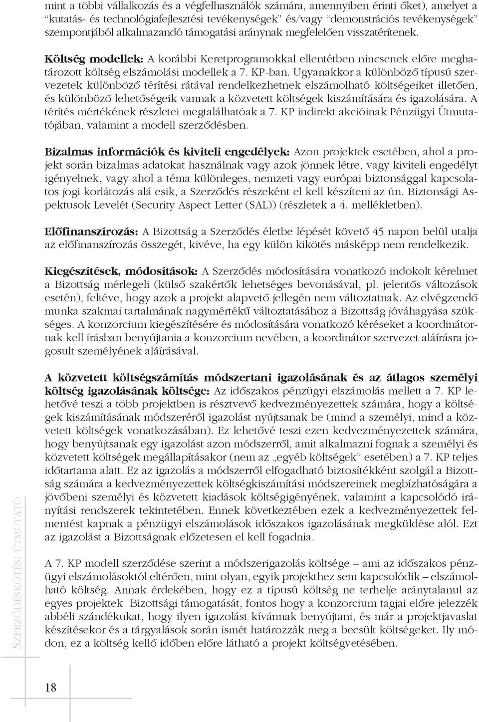 Ugyanakkor a különbözõ típusú szervezetek különbözõ térítési rátával rendelkezhetnek elszámolható költségeiket illetõen, és különbözõ lehetõségeik vannak a közvetett költségek kiszámítására és