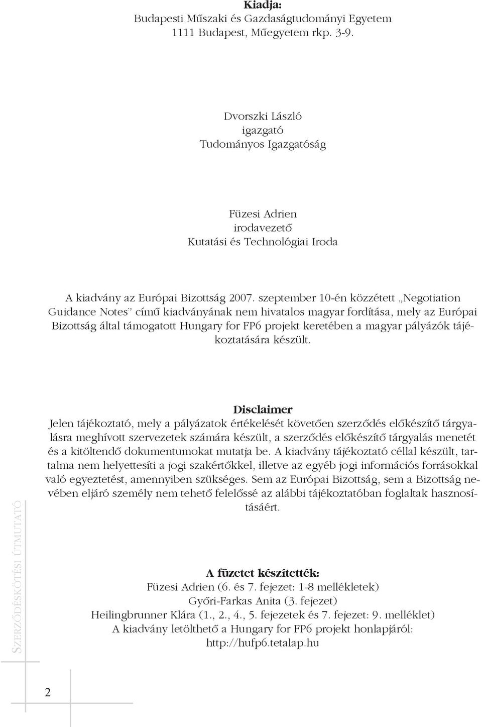 szeptember 10-én közzétett Negotiation Guidance Notes címû kiadványának nem hivatalos magyar fordítása, mely az Európai Bizottság által támogatott Hungary for FP6 projekt keretében a magyar pályázók