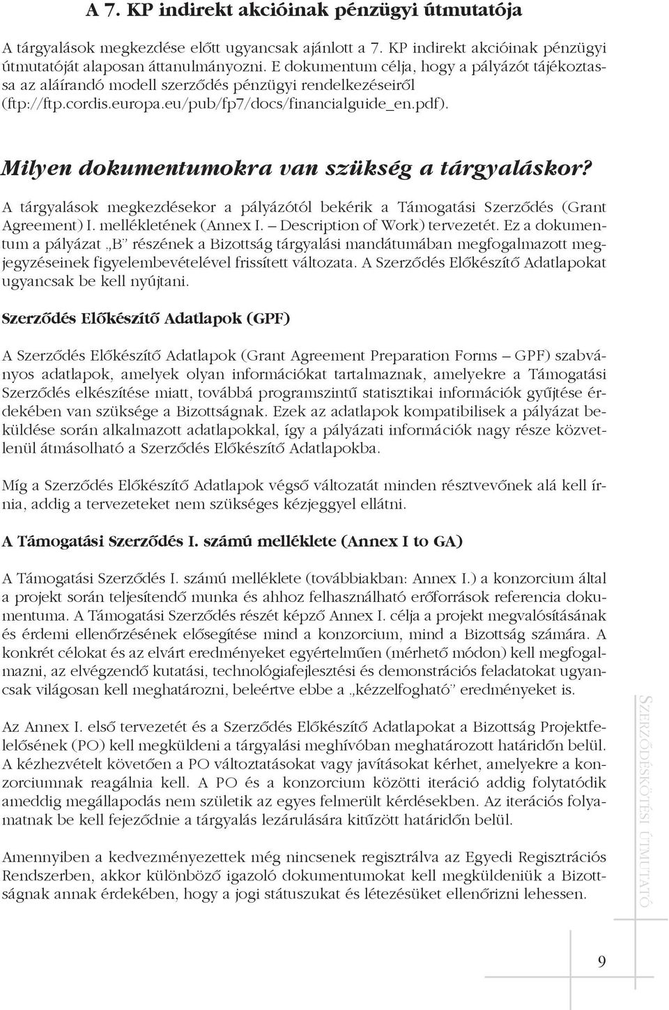 Milyen dokumentumokra van szükség a tárgyaláskor? A tárgyalások megkezdésekor a pályázótól bekérik a Támogatási Szerzõdés (Grant Agreement) I. mellékletének (Annex I. Description of Work) tervezetét.