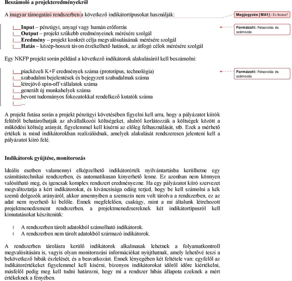 Egy NKFP projekt során például a következő indikátorok alakulásáról kell beszámolni: piacközeli K+F eredmények száma (prototípus, technológia) szabadalmi bejelentések és bejegyzett szabadalmak száma