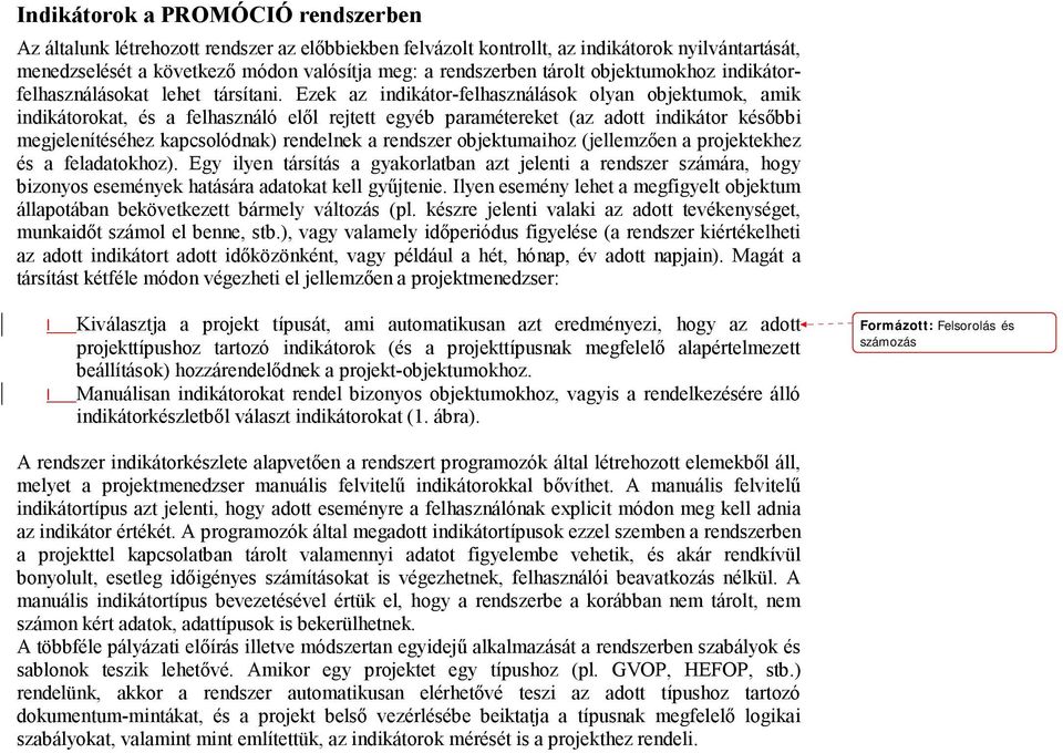 Ezek az indikátor-felhasználások olyan objektumok, amik indikátorokat, és a felhasználó elől rejtett egyéb paramétereket (az adott indikátor későbbi megjelenítéséhez kapcsolódnak) rendelnek a