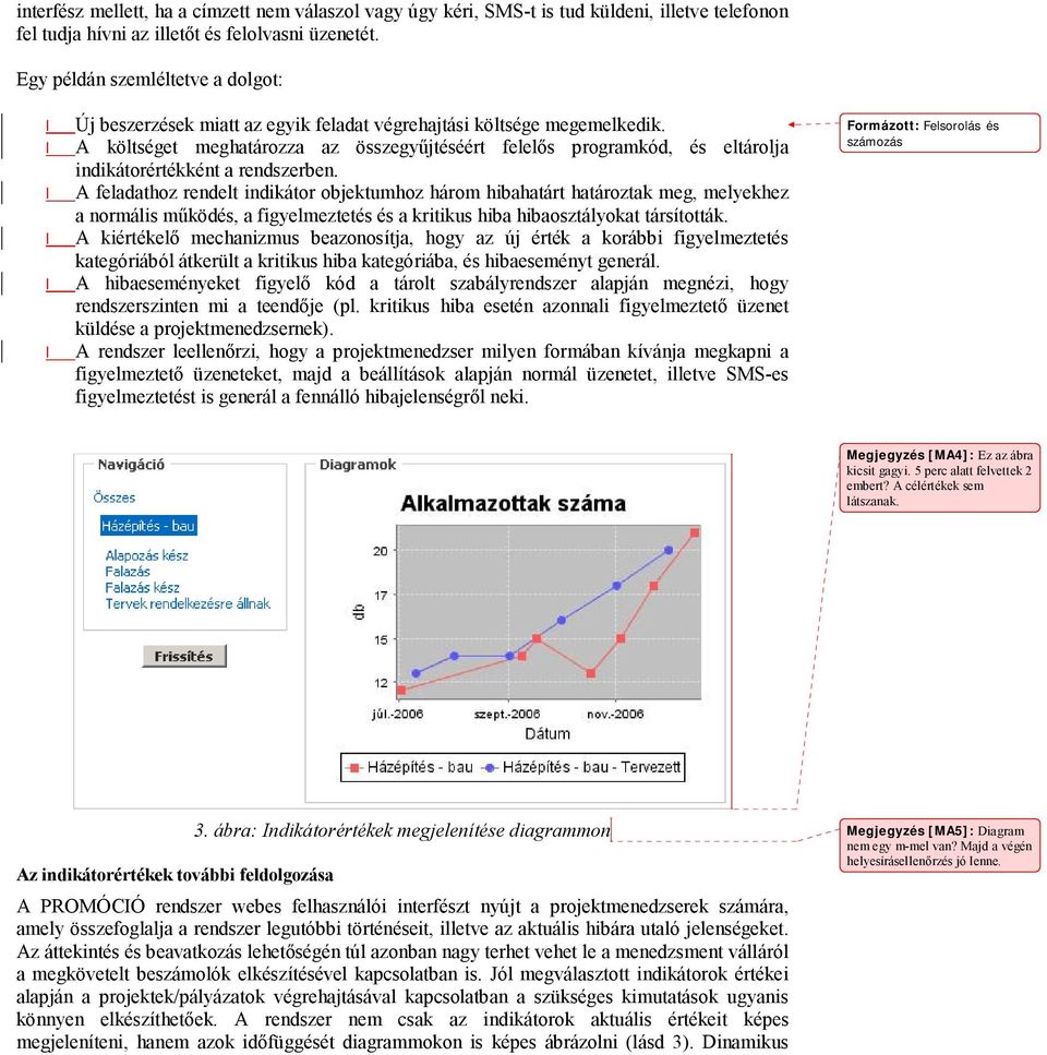 A költséget meghatározza az összegyűjtéséért felelős programkód, és eltárolja indikátorértékként a rendszerben.