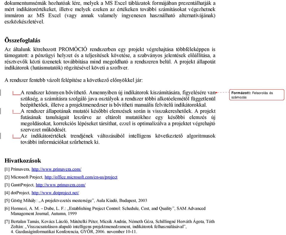 Összefoglalás Az általunk létrehozott PROMÓCIÓ rendszerben egy projekt végrehajtása többféleképpen is támogatott: a pénzügyi helyzet és a teljesítések követése, a szabványos jelentések előállítása, a