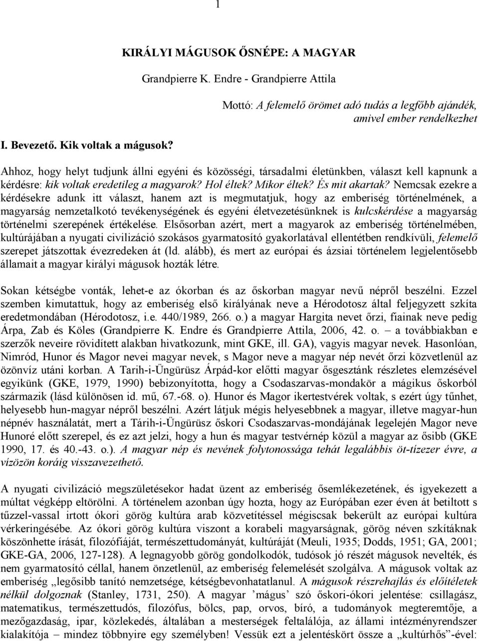 kapnunk a kérdésre: kik voltak eredetileg a magyarok? Hol éltek? Mikor éltek? És mit akartak?