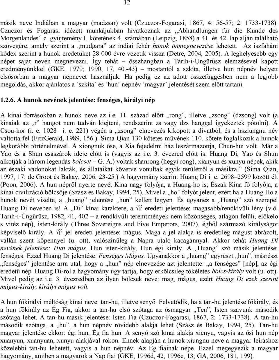 Az iszfaháni kódex szerint a hunok eredetüket 28 000 évre vezetik vissza (Detre, 2004, 2005). A leghelyesebb egy népet saját nevén megnevezni.