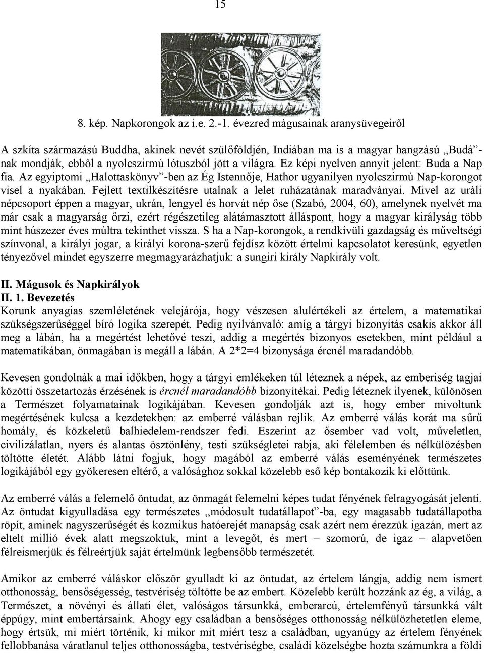 Ez képi nyelven annyit jelent: Buda a Nap fia. Az egyiptomi Halottaskönyv -ben az Ég Istennője, Hathor ugyanilyen nyolcszirmú Nap-korongot visel a nyakában.