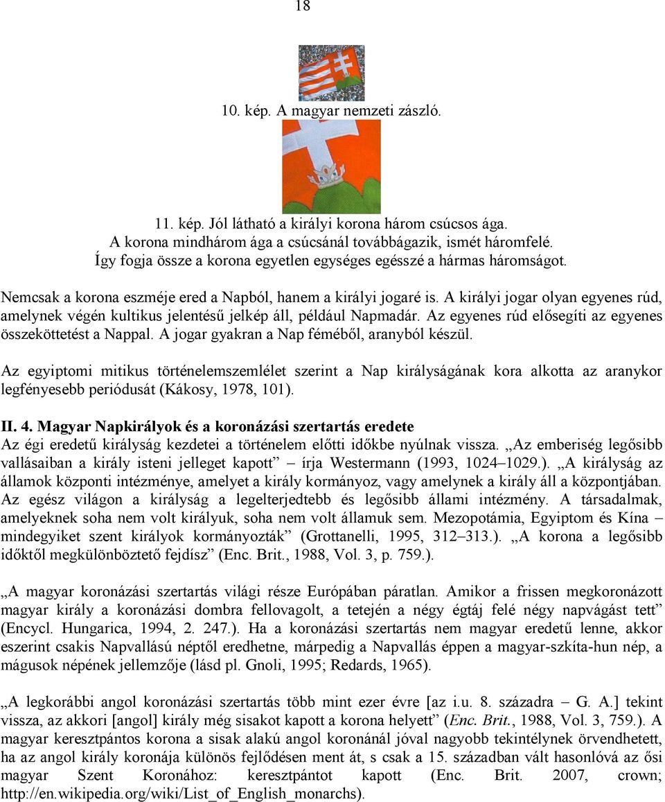 A királyi jogar olyan egyenes rúd, amelynek végén kultikus jelentésű jelkép áll, például Napmadár. Az egyenes rúd elősegíti az egyenes összeköttetést a Nappal.