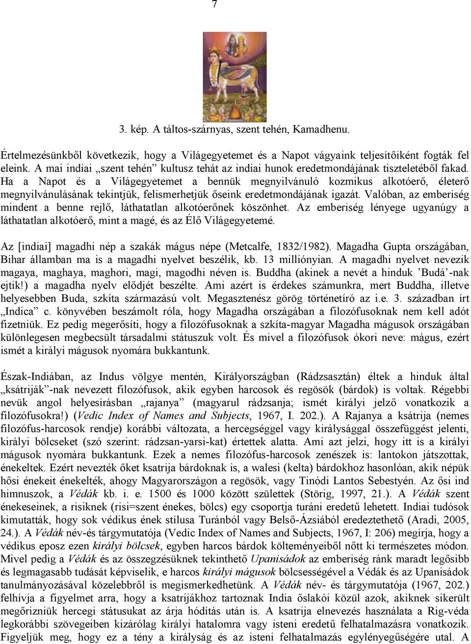 Ha a Napot és a Világegyetemet a bennük megnyilvánuló kozmikus alkotóerő, életerő megnyilvánulásának tekintjük, felismerhetjük őseink eredetmondájának igazát.