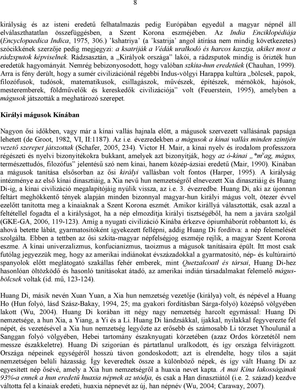 ) kshatriya (a ksatrija angol átírása nem mindig következetes) szócikkének szerzője pedig megjegyzi: a ksatriják a Védák uralkodó és harcos kasztja, akiket most a rádzsputok képviselnek.