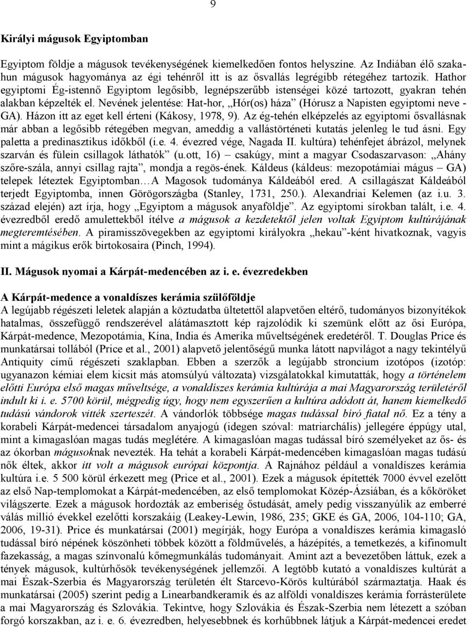 Hathor egyiptomi Ég-istennő Egyiptom legősibb, legnépszerűbb istenségei közé tartozott, gyakran tehén alakban képzelték el.