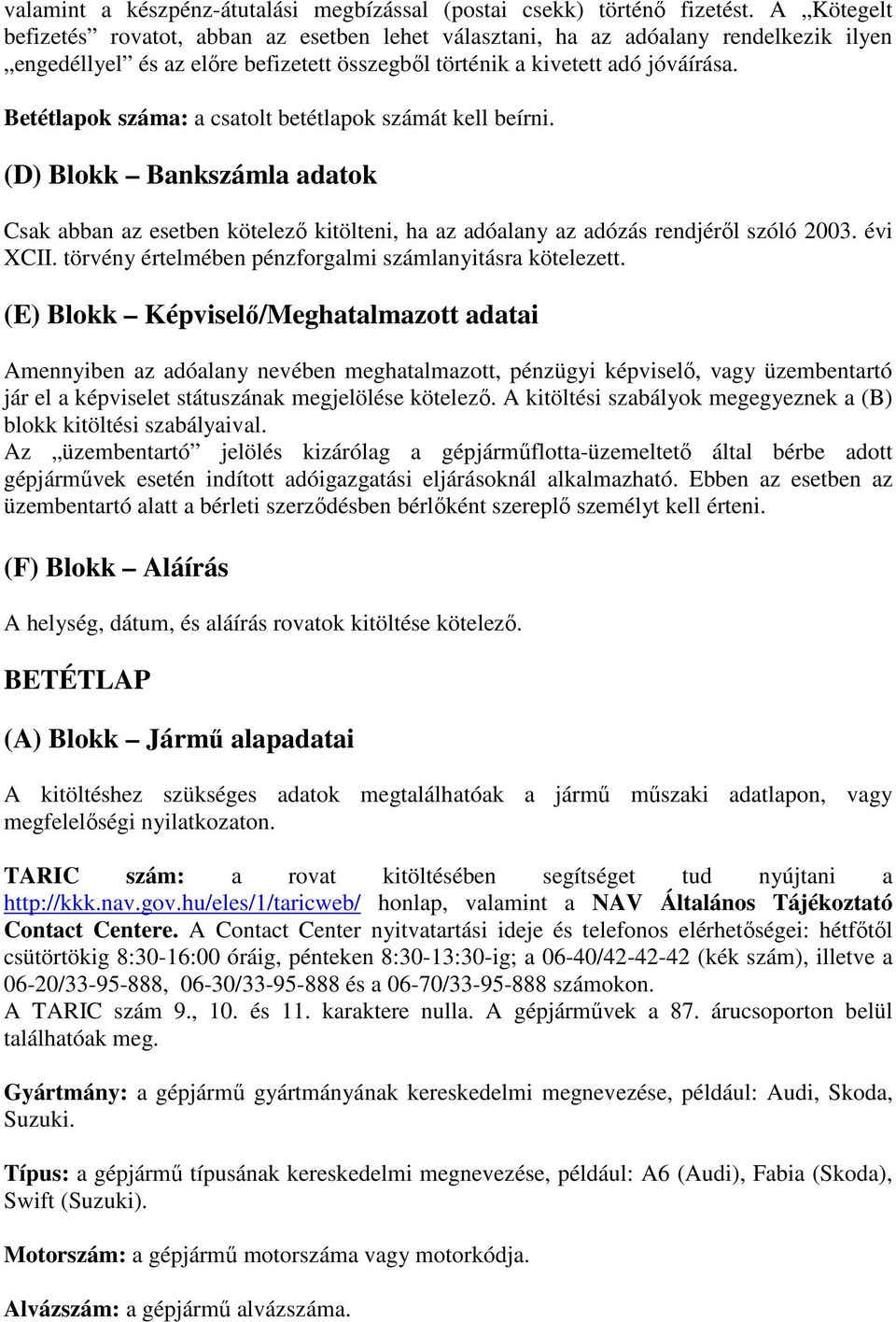 Betétlapok száma: a csatolt betétlapok számát kell beírni. (D) Blokk Bankszámla adatok Csak abban az esetben kötelezı kitölteni, ha az adóalany az adózás rendjérıl szóló 2003. évi XCII.