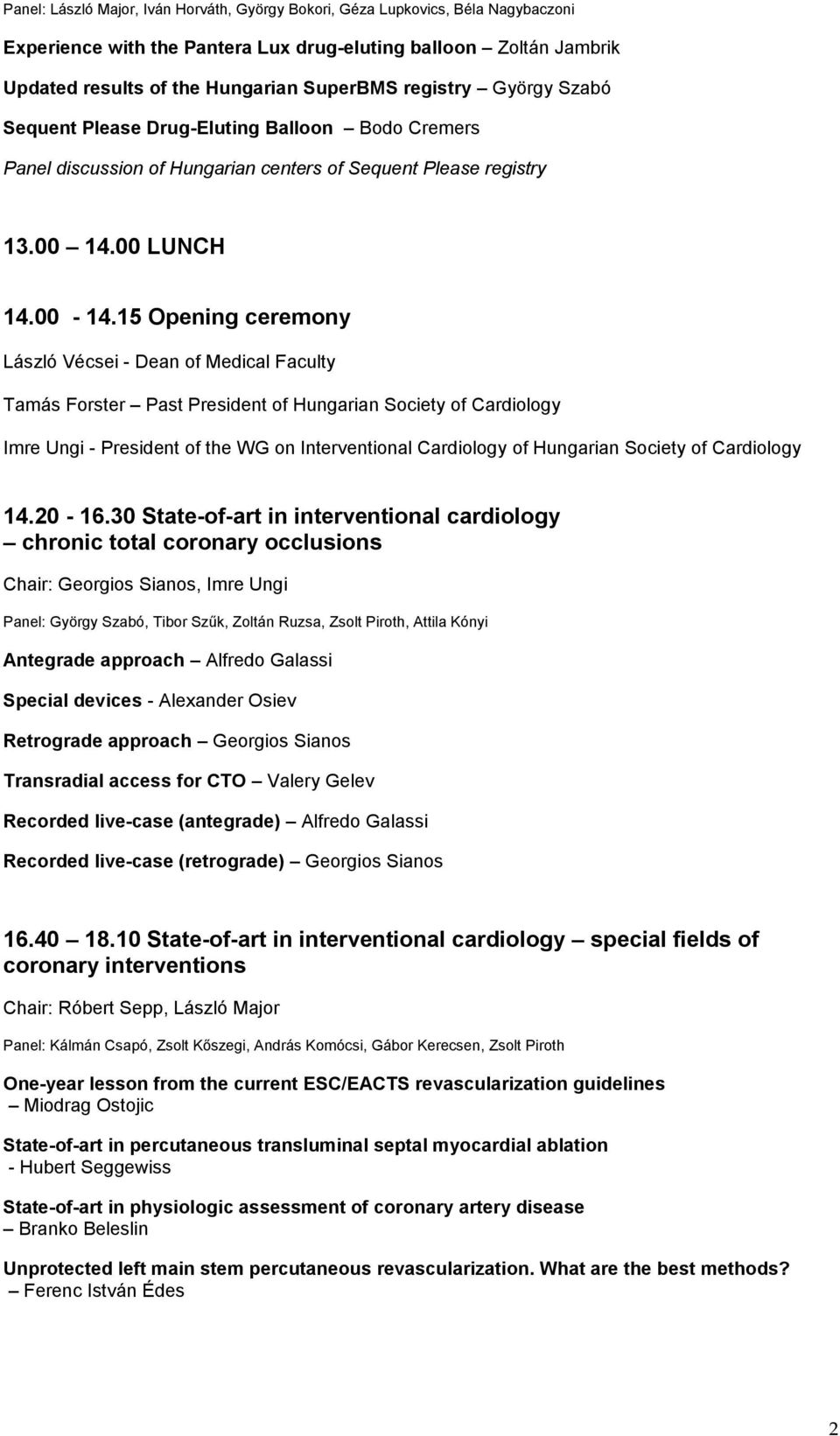 15 Opening ceremony László Vécsei - Dean of Medical Faculty Tamás Forster Past President of Hungarian Society of Cardiology Imre Ungi - President of the WG on Interventional Cardiology of Hungarian