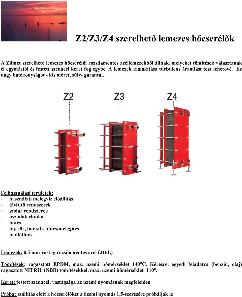 Felhasználási területek: - használati melegvíz előállítás - távfűtő rendszerek - szolár rendszerek - uszodatechnika - hűtés - tej, sör, bor stb.