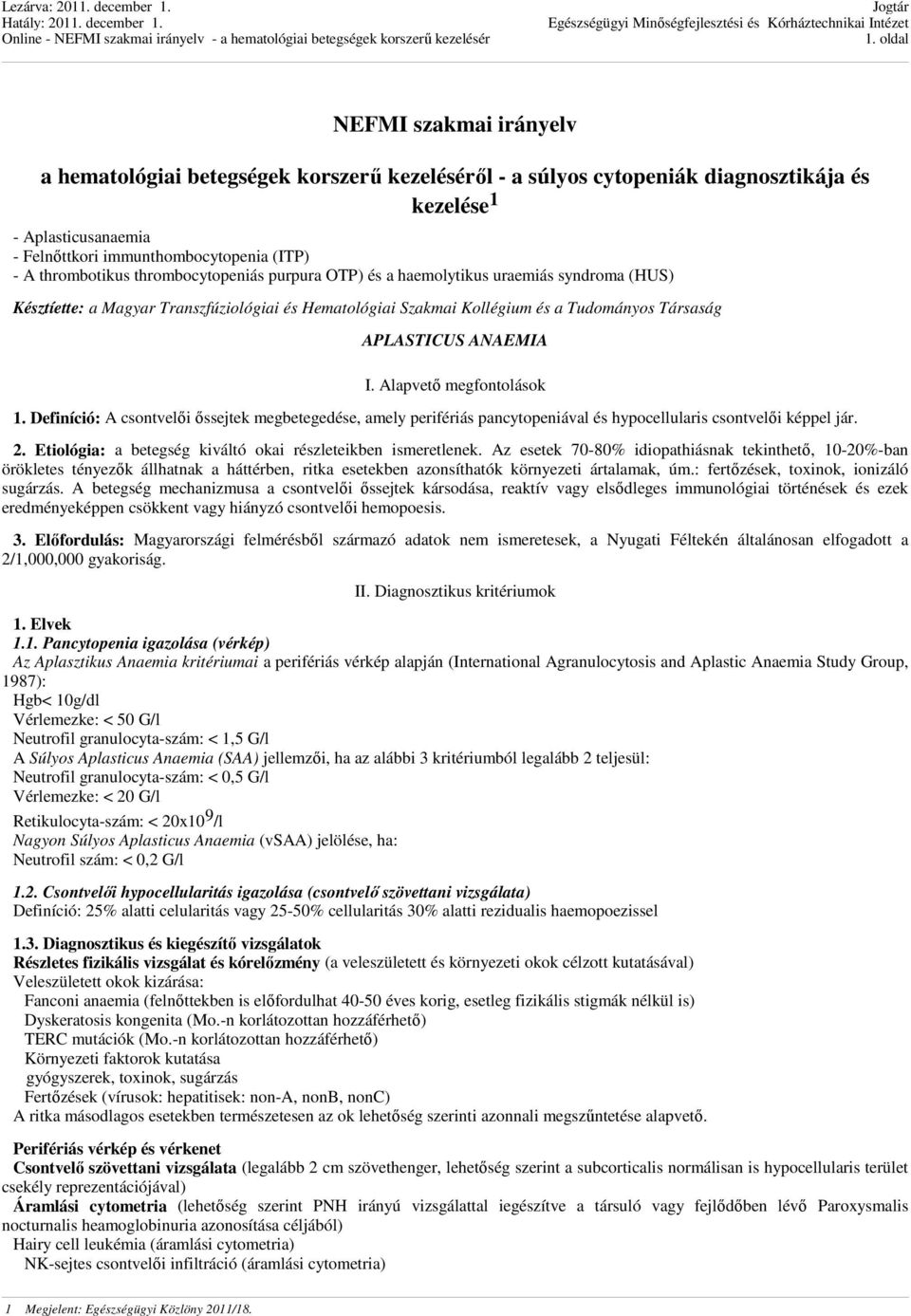 ANAEMIA I. Alapvető megfontolások 1. Definíció: A csontvelői őssejtek megbetegedése, amely perifériás pancytopeniával és hypocellularis csontvelői képpel jár. 2.