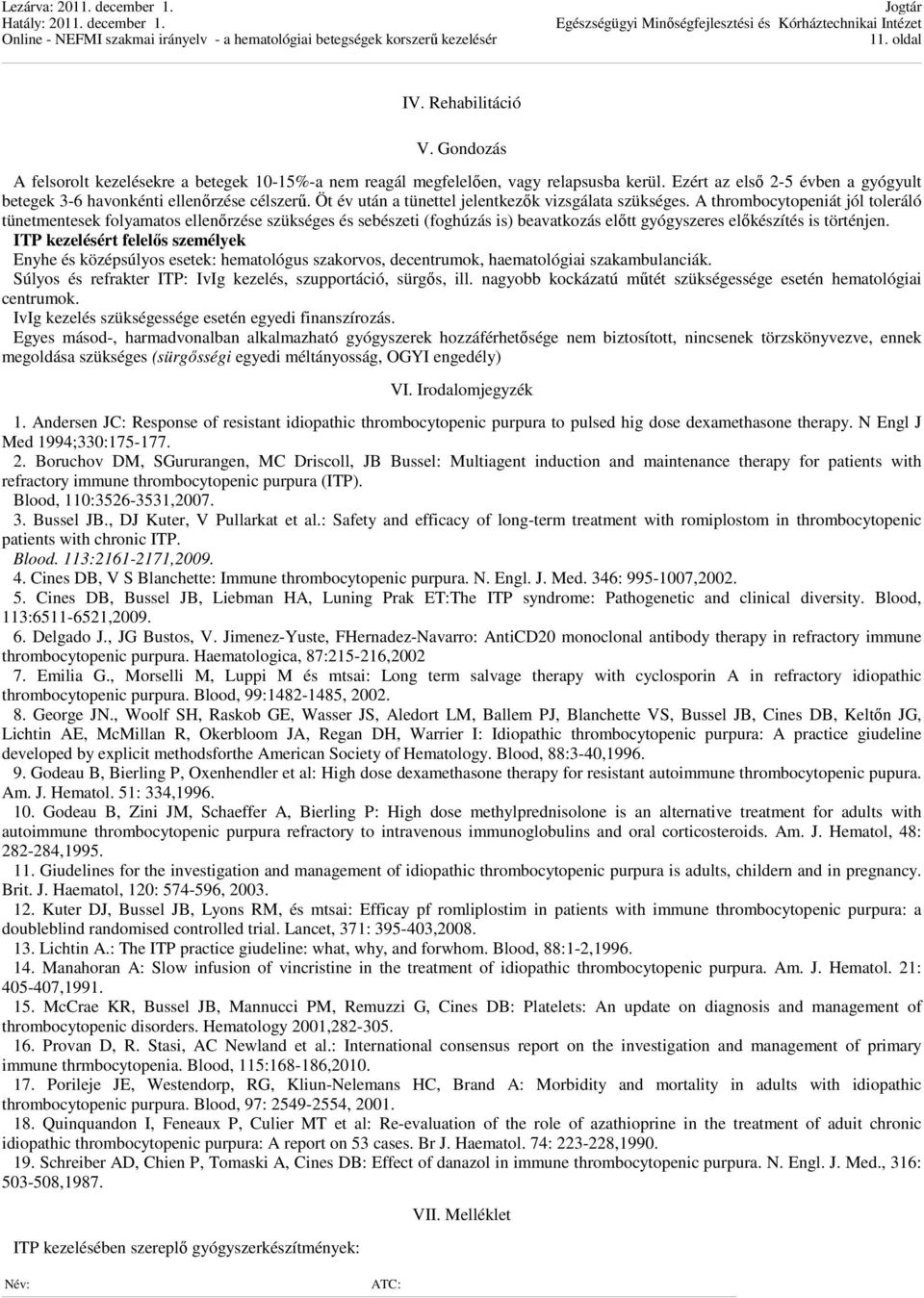 A thrombocytopeniát jól toleráló tünetmentesek folyamatos ellenőrzése szükséges és sebészeti (foghúzás is) beavatkozás előtt gyógyszeres előkészítés is történjen.