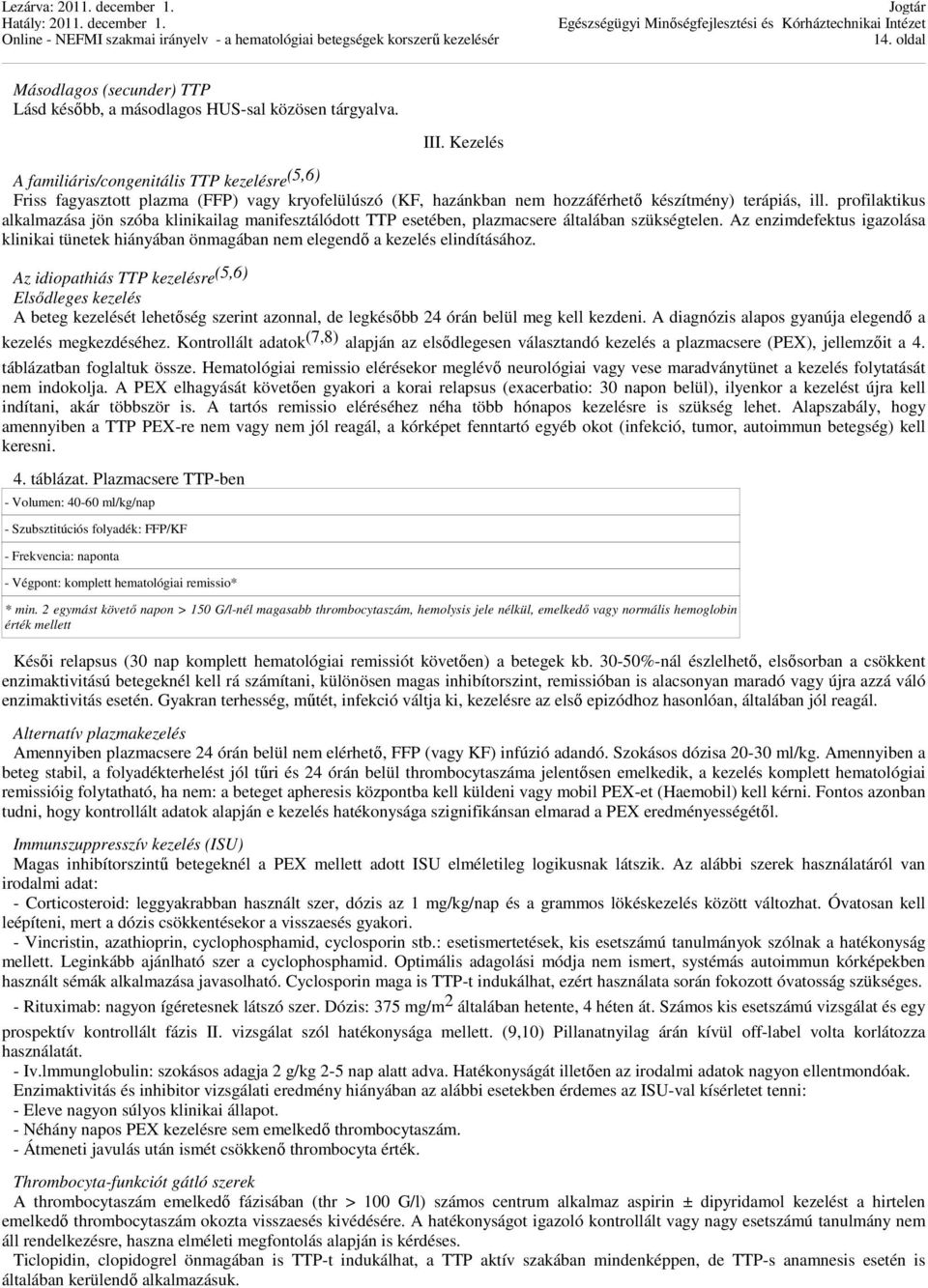 profilaktikus alkalmazása jön szóba klinikailag manifesztálódott TTP esetében, plazmacsere általában szükségtelen.