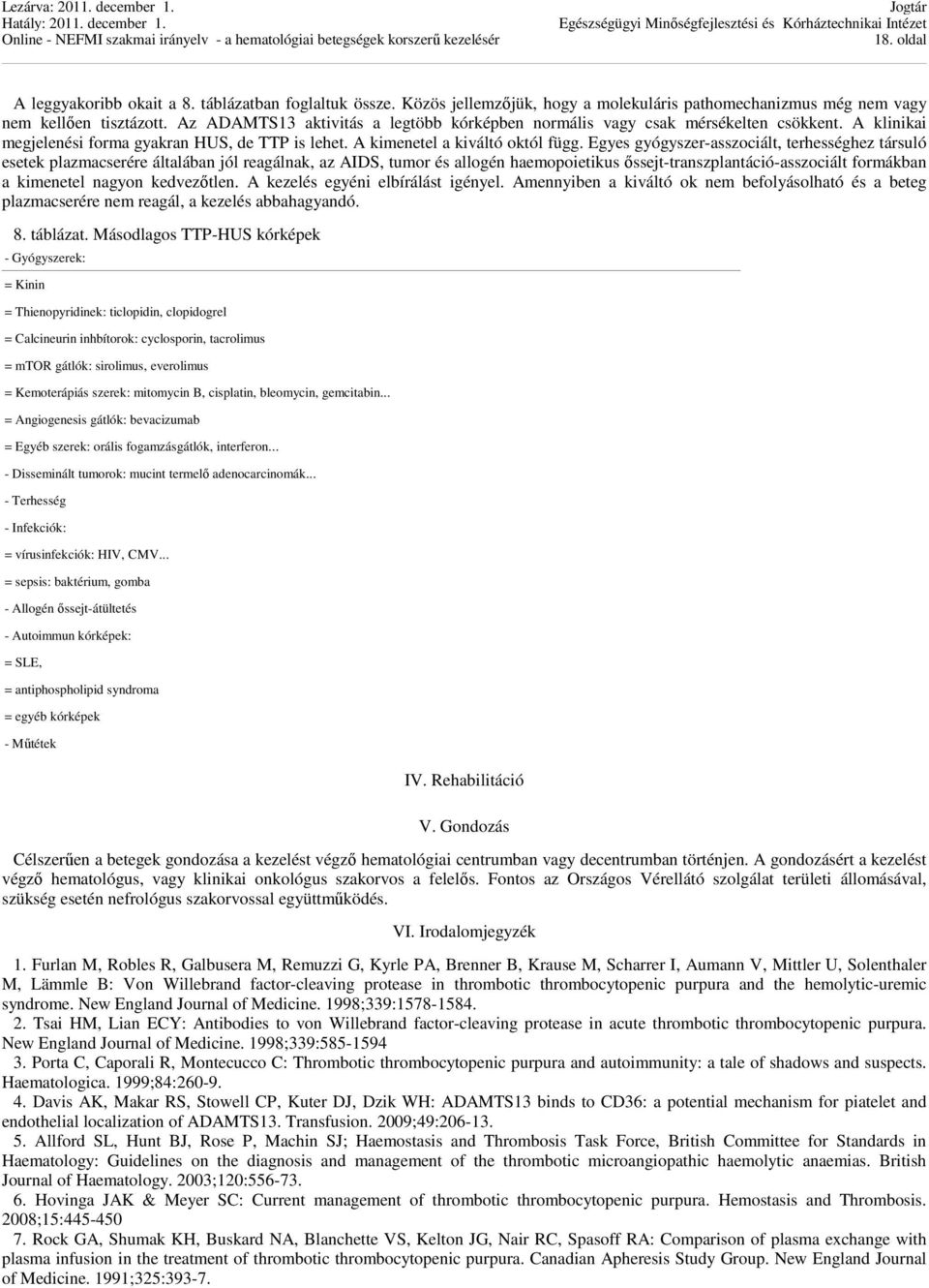 Egyes gyógyszer-asszociált, terhességhez társuló esetek plazmacserére általában jól reagálnak, az AIDS, tumor és allogén haemopoietikus őssejt-transzplantáció-asszociált formákban a kimenetel nagyon