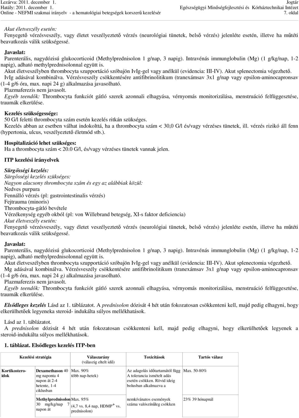 Akut életveszélyben thrombocyta szupportáció szóbajön IvIg-gel vagy anélkül (evidencia: III-IV). Akut splenectomia végezhető. IvIg adásával kombinálva.