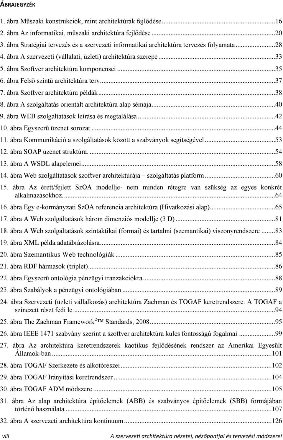 ábra Szoftver architektúra komponensei... 35 6. ábra Felső szintű architektúra terv... 37 7. ábra Szoftver architektúra példák... 38 8. ábra A szolgáltatás orientált architektúra alap sémája... 40 9.