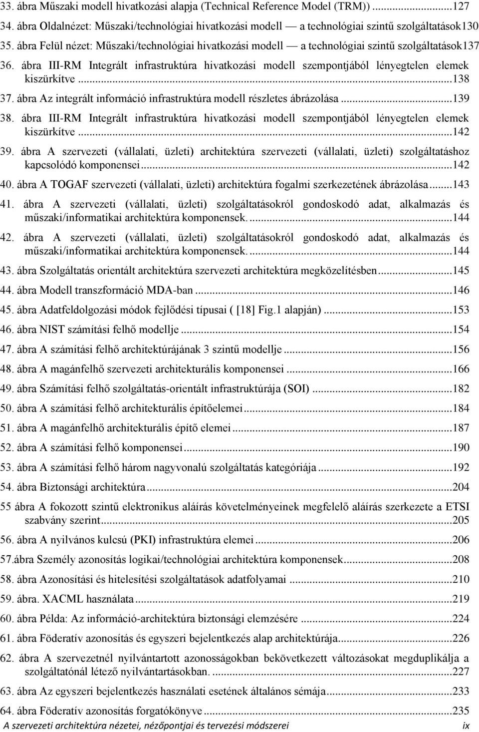 ábra III-RM Integrált infrastruktúra hivatkozási modell szempontjából lényegtelen elemek kiszürkítve... 138 37. ábra Az integrált információ infrastruktúra modell részletes ábrázolása... 139 38.