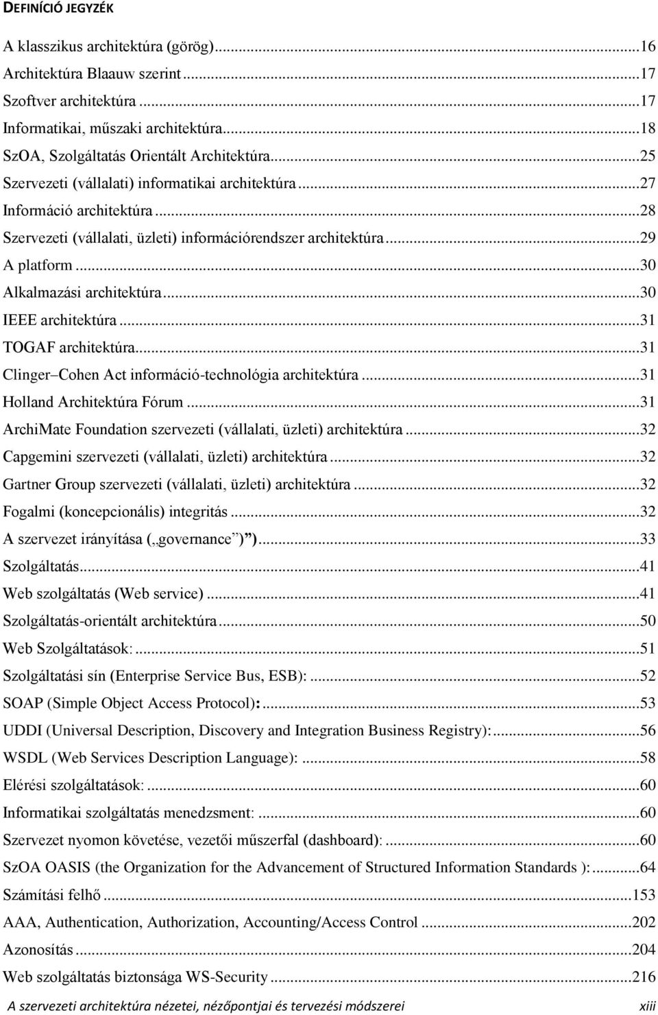 .. 29 A platform... 30 Alkalmazási architektúra... 30 IEEE architektúra... 31 TOGAF architektúra... 31 Clinger Cohen Act információ-technológia architektúra... 31 Holland Architektúra Fórum.