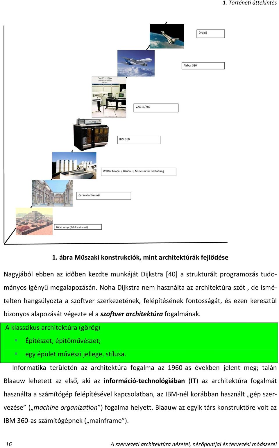 Noha Dijkstra nem használta az architektúra szót, de ismételten hangsúlyozta a szoftver szerkezetének, felépítésének fontosságát, és ezen keresztül bizonyos alapozását végezte el a szoftver