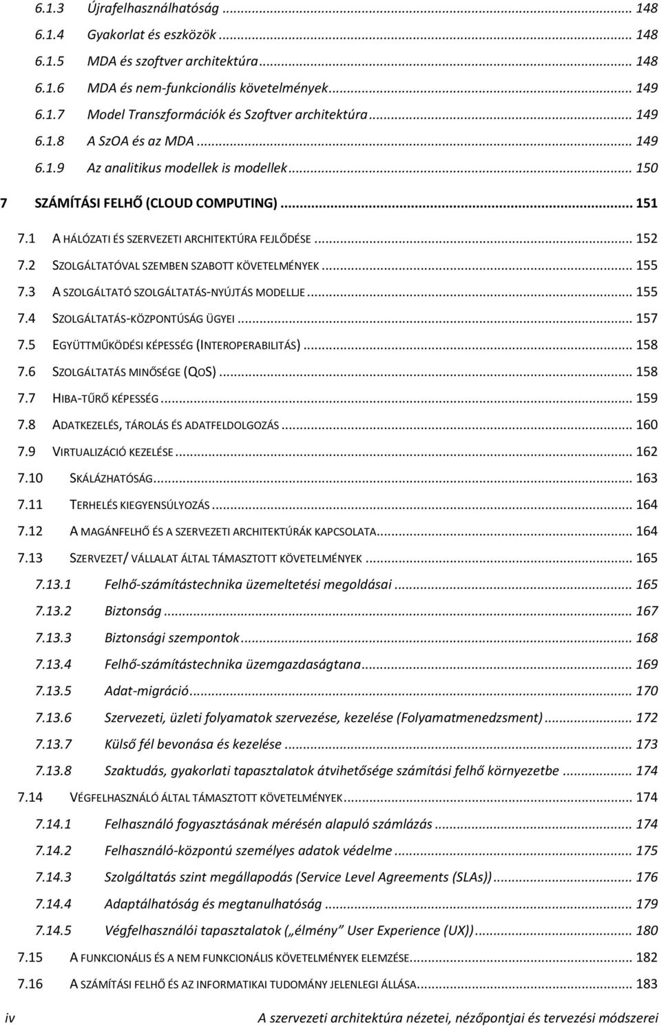 2 SZOLGÁLTATÓVAL SZEMBEN SZABOTT KÖVETELMÉNYEK... 155 7.3 A SZOLGÁLTATÓ SZOLGÁLTATÁS-NYÚJTÁS MODELLJE... 155 7.4 SZOLGÁLTATÁS-KÖZPONTÚSÁG ÜGYEI... 157 7.5 EGYÜTTMŰKÖDÉSI KÉPESSÉG (INTEROPERABILITÁS).