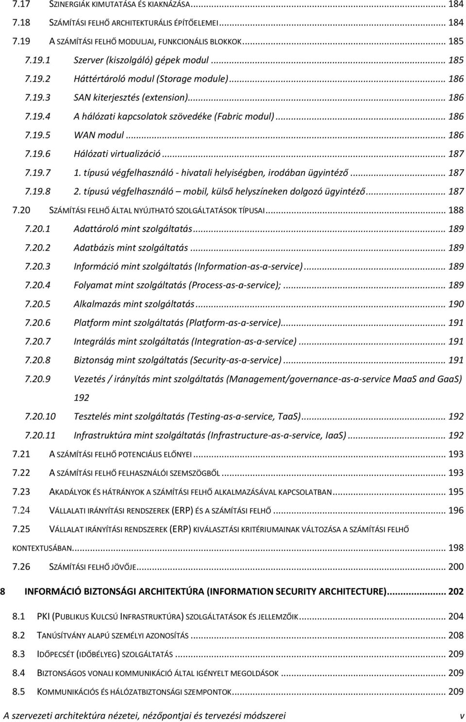 .. 187 7.19.7 1. típusú végfelhasználó - hivatali helyiségben, irodában ügyintéző... 187 7.19.8 2. típusú végfelhasználó mobil, külső helyszíneken dolgozó ügyintéző... 187 7.20 SZÁMÍTÁSI FELHŐ ÁLTAL NYÚJTHATÓ SZOLGÁLTATÁSOK TÍPUSAI.