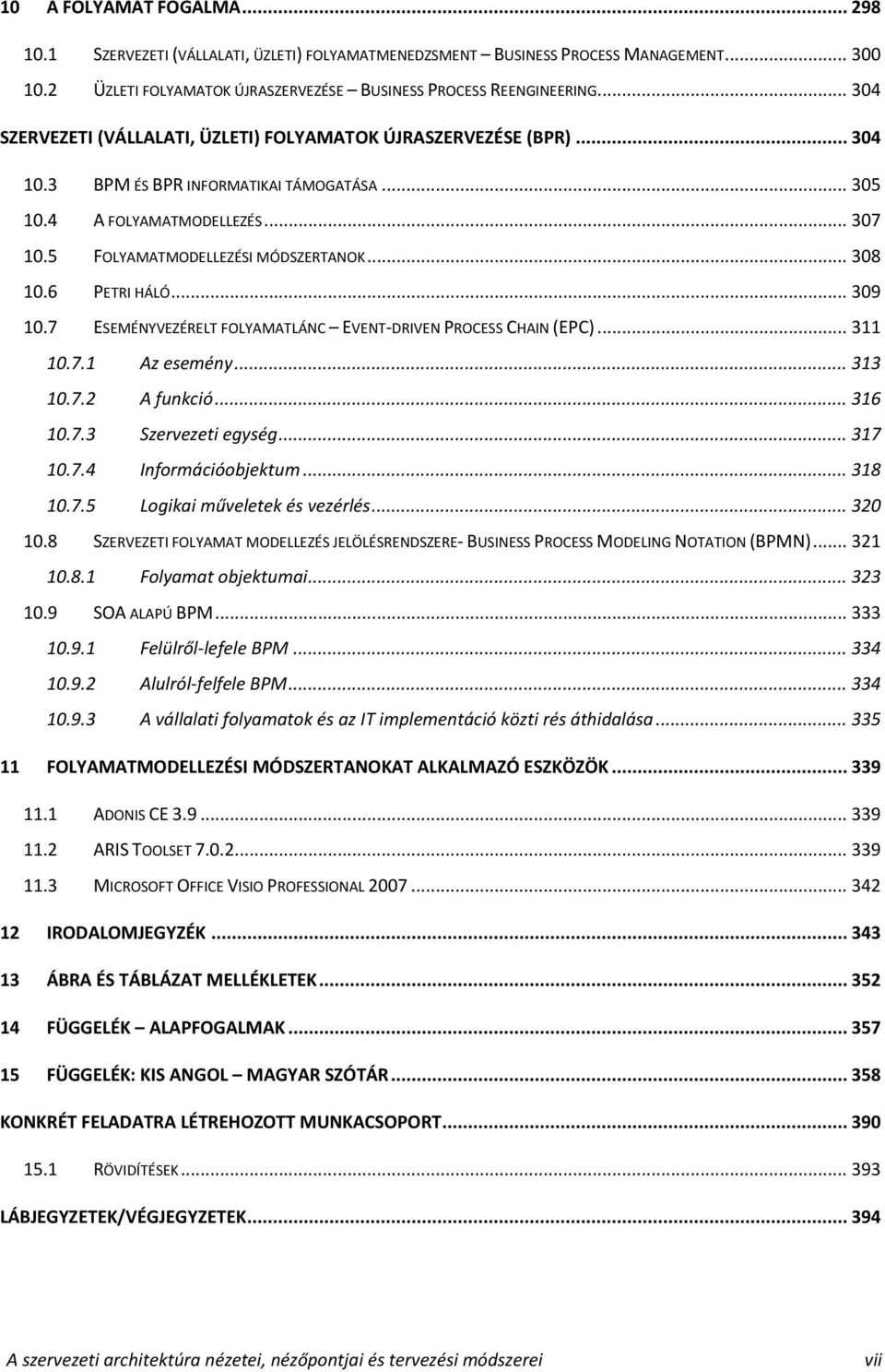 .. 308 10.6 PETRI HÁLÓ... 309 10.7 ESEMÉNYVEZÉRELT FOLYAMATLÁNC EVENT-DRIVEN PROCESS CHAIN (EPC)... 311 10.7.1 Az esemény... 313 10.7.2 A funkció... 316 10.7.3 Szervezeti egység... 317 10.7.4 Információobjektum.